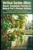 Vertical Libri GmbH Vertical Garden Allies: Master Companion Planting for Natural Pest & Disease Defense: An Organic Guide for Urban Gardeners, Permaculture Enthusiasts, and Small-Space Growers