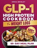 GLP-1 Cookbook for Weight Loss: 120 High-Protein Recipes, 60-Day Meal Plan, Smart Portion Strategies & Easy Meals to Support Your Weight Loss Journey