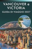 VANCOUVER e VICTORIA GUIDA DI VIAGGIO 2027