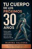 TU CUERPO DE LOS PRÓXIMOS 30 AÑOS: Fuerza, sueño, metabolismo y salud hormonal para vivir mejor después de los 40