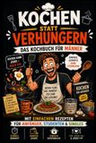 Kochen statt Verhungern: Das Kochbuch für Männer mit einfachen Rezepten für Anfänger, Studenten & Singles - Geschenk für Männer mit Humor