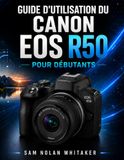 GUIDE Canon GUIDE D'UTILISATION DU CANON EOS R50 POUR DÉBUTANTS: Maîtrisez la photographie, la vidéo 4K, l'autofocus IA et les réglages essentiels grâce à des leçons simples et progressives.