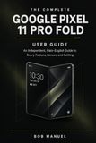 THE Google Pixel 11 Pro Fold User Guide