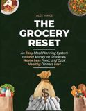 The Grocery Reset: An Easy Meal Planning System to Save Money on Groceries, Waste Less Food, and Cook Healthy Dinners Fast