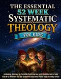 The Essential 52-Week Systematic Theology for Kids