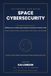 Space Cybersecurity All-in-One: The Definitive Cyber Defence Handbook