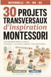 30 projets transversaux d'inspiration Montessori: Clés en main pour le cycle 1 — maternelle PS, MS, GS — conforme au programme 2026 + Bonus IA éducative