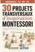30 projets transversaux d'inspiration Montessori: Clés en main pour le cycle 1 — maternelle PS, MS, GS — conforme au programme 2026 + Bonus IA éducative
