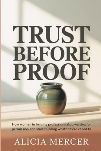 Trust Before Proof: How Women in Helping Professions Stop Waiting for Permission and Start Building What They're Called To