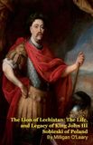 The Lion of Lechistan: The Life, and Legacy of King John III Sobieski of Poland