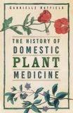 The History Press Ltd The History of Domestic Plant Medicine Paperback