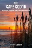 The Cape Cod 10: A Collective Memoir of an Extraordinary Friendship