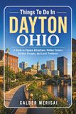 Things Dayton Ohio Things To Do: A Guide to Popular Attractions, Hidden Corners, Outdoor Escapes, and Local Traditions