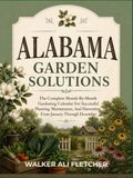 ALABAMA GARDEN SOLUTIONS: The Complete Month-By-Month Gardening Calendar