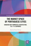 The Routledge The Market Space of Portuguese Cities: Urbanism and Commercial Architecture, 15th–17th Centuries