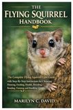 The Flying Squirrel Handbook: The Complete Flying Squirrels Care Guide