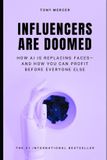 Influencers Bol Influencers Are Doomed: How AI Is Replacing Faces—and How You Can Profit Before Everyone Else Paperback