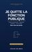 JE QUITTE LA FONCTION PUBLIQUE: Rupture conventionnelle, disponibilité, démission, cumul d'activité — préparer son départ sans se mettre en danger
