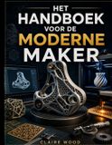 HET Independently Published Het Handboek Voor de Moderne Maker: 3d-Printen Met Freecad, Blender, Autodesk Fusion 360, Lightburn En Bambu Lab Uitgelegd