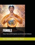 FAMALE: Power, Truth, and the Forgotten Love of true human Civilization