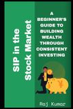 SIP in The Stock Market: A Beginner’s Guide to Building Wealth Through Consistent Investing