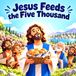 Jesus Feeds the Five Thousand: A Bible Story for Kids: A Story of the Loaves and Fish, Faith, Sharing, and God’s Love