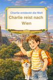 Charlie Charlie entdeckt die Welt (Band 1): Charlie reist nach Wien