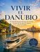 Vivir el Danubio: El viaje fluvial más hermoso de Europa a través de los ojos de viajeros internacionales