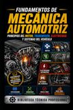 Fundamentos de Mecánica Automotriz: Principios del Motor, Transmisión, Electricidad y Sistemas del Vehículo: Biblioteca Técnica Profesional