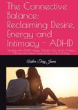 The Connective Balance: Reclaiming Desire, Energy and Intimacy - ADHD: Dealing with ADHD, Fatigue, Weight Gain, Stress, Anxiety, Chronic Discomfort, Sleep Issues, Lack of Energy