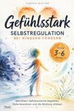 Gefühlsstark: Selbstregulation bei Kindern fördern - wie Eltern Gefühlsstürme begleiten, Ruhe bewahren und die Bindung stärken