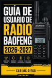 GUÍA Baofeng GUÍA DE USUARIO DE RADIO BAOFENG 2026 2027