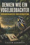 Denken Independently Published Denken wie ein Vogelbeobachter Nordamerikanische Vogelbeobachtung