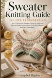 Sweater Knitting Guide for Beginners: Knit 15 Beautiful Sweaters Step by Step