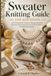 Sweater Knitting Guide for Beginners: Knit 15 Beautiful Sweaters Step by Step