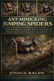 ANT-MIMICKING Independently Published Ant-Mimicking Jumping Spiders: Evolution, Behavior, Ecology, and the Science of Nature’s Most Convincing Spider Impersonators