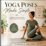 Yoga Poses Made Simple: A Step-by-Step Guide to Mindful Movement, Essential Alignment, and Building Your Daily Practice