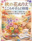 秋の花ぬりえ こころやすらぐ時間: 50種類の花とやさしい言葉で楽しむ 高齢者のための脳トレ塗り絵