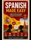 Spanish Made Easy: A Complete Step-by-Step Guide to Learn Spanish Fast
