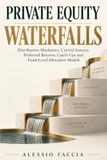 PRIVATE EQUITY WATERFALLS: Distribution Mechanics, Carried Interest, Preferred Returns, Catch-Ups and Fund-Level Allocation Models
