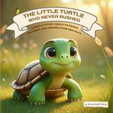 The Little Turtle Who Never Rushed: A Gentle Story About Patience, Kindness, and Finding Your Own Pace
