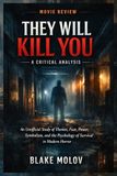 They Will Kill You: A Critical Analysis: An Unofficial Study of Themes, Fear, Power, Symbolism, and the Psychology of Survival in Modern Horror