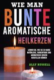 Wie man bunte aromatische Heilkerzen