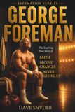 George Foreman: The Inspiring True Story of Faith, Second Chances, and Never Giving Up Redemption Stories