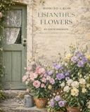 How to Grow Lisianthus Flowers: From Seed to Stunning Blooms