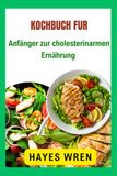 Kochbuch zur cholesterinarmen Ernährung für Anfänger