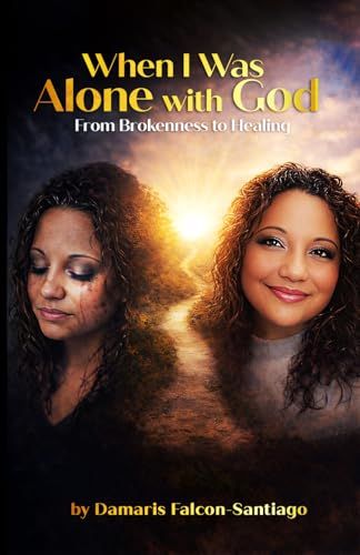 When I Was Alone with God From: Brokenness to Healing
