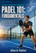 Padel 101: Fundamentals: Learn the Rules, Grips, Serves, Returns, Groundstrokes, Volleys, Walls, Lobs, Overheads, Court Positioning, and Essential Skills Every Beginner Needs