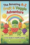 The Amazing A-Z Fruits & Vegetables Alphabet Adventure for Kids