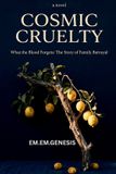Cosmic Cruelty: What the Blood Forgets: The Story of Family Betrayal